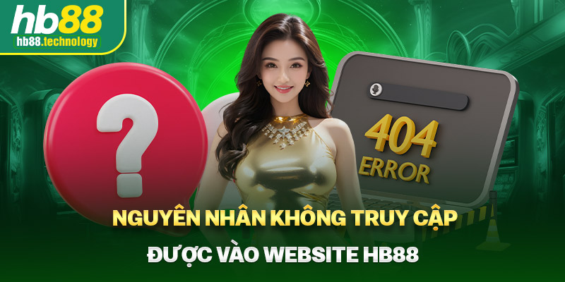 Nguyên nhân không truy cập được vào Website HB88