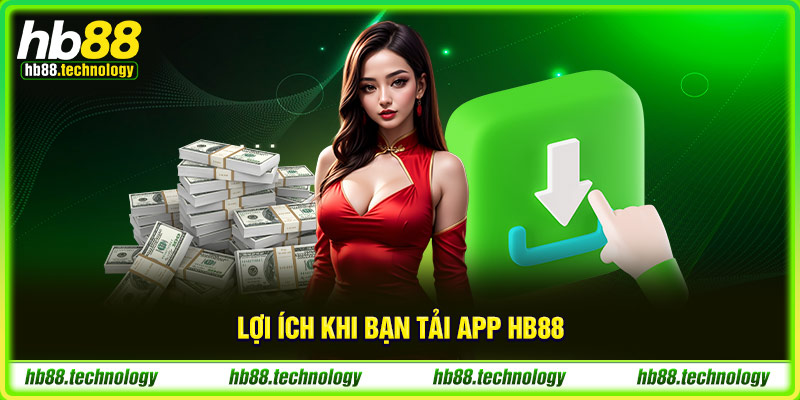 (Lợi ích khi bạn tải app HB88)